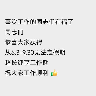 这张梗图用官方通知类语言调侃“从6.3到9.30不能请假”，称为“超长纯享工作期”，明面上在祝贺大家，实际上是对长时间不能休假的无奈和幽默调侃。
整张图的文案在以反讽和冷幽默的方式表达打工人的心酸。
没有出现图片角色，纯文本为主，结尾带有点赞表情，加强了反差感。