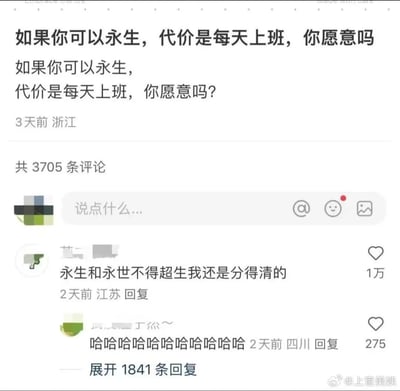 这是一张社交媒体平台的截图，发布者于3天前在浙江发起趣味假设提问：“如果你可以永生，代价是每天上班，你愿意吗？”，该内容共收获3705条评论。其中一条来自江苏的评论获得1万次点赞，内容为“永生和永世不得超生我还是分得清的”，以调侃的方式将“每天上班的永生”与“永世不得超生”划上等号，精准戳中职场人对日常上班的疲惫与无奈情绪，引发强烈共鸣；另有来自四川的评论以一连串的笑声回应这条高赞评论，进一步烘托出该回复的搞笑与贴切。整个内容通过幽默的吐槽，将职场压力以趣味化的方式呈现，成为热门讨论内容。