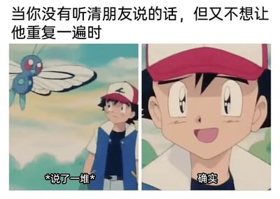 这是一张左右对比的宝可梦动画截图梗图，上方配有文字“当你没有听清朋友说的话，但又不想让他重复一遍时”。左侧画面中小智戴着红白帽子，穿着蓝色背心，望向空中飞舞的巴大蝶，下方字幕标注“*说了一堆*”，模拟朋友说话的内容；右侧画面是小智的脸部特写，他睁大眼睛、咧嘴微笑，下方字幕“确实”，生动展现了假装听懂并认同的表情。整体用经典动画角色演绎了社交中假装听清的尴尬又搞笑的日常情景。