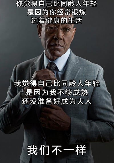 这是一张以美剧《绝命毒师》中角色古斯·弗林的官方剧照为底图制作的趣味梗图，采用顶配底文的图文混排形式。图片通过上下两段配文，构建了两种截然不同的“觉得自己比同龄人年轻”的原因：上方配文代表大众认知里的健康生活方式——坚持锻炼、规律作息带来的显年轻；下方配文则是带有自嘲与调侃意味的个人心态——因为自己不够成熟，还没做好成为大人的准备，最后用一句“我们不一样”总结两者的核心差异。古斯·弗林严肃冷峻、气场强大的形象，与这种带有反差感的生活化自嘲内容形成奇妙的化学反应，精准戳中当代年轻人不愿长大的心态，容易引发共鸣。