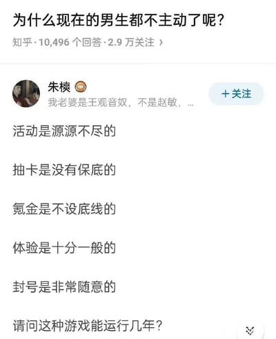 这是知乎平台上针对「为什么现在的男生都不主动了呢？」问题的回答截图，答主@朱㭎将追求异性的过程类比成一款体验极差的游戏：把追求比作没有保底的抽卡，需要无底线投入（氪金），但体验一般还可能被「封号」（被拒绝），用游戏玩家熟悉的痛点来调侃男生不再主动的原因，内容贴切又充满趣味性，容易引发游戏玩家和当代年轻人的共鸣。