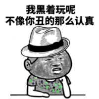 我黑着玩呢 不像你丑的那么认真 卡通梗图