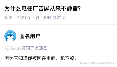 这是一张知乎问答页面的截图。页面顶部是问题「为什么电梯广告屏从来不静音？」，下方标注该问题有 2,011 个回答、564 人关注。问题下方展示了一条匿名用户的回答，头像为知乎默认的蓝色卡通动物形象，回答获得 7,052 人赞同。回答正文为：「因为它知道你被困在里面，跑不掉。」这句话用拟人化的手法调侃电梯广告屏，指出乘客在封闭电梯内无处可逃、只能被动收听广告的窘境，属于典型的知乎式简短「神回复」，带有黑色幽默和对强制广告的讽刺意味。截图右下角有「tools.hsn8086.com/zhihu」的第三方工具水印。