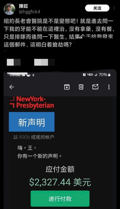 用户陈旺在海外社交平台发文吐槽纽约长老会医院，称自己仅到医院咨询牙齿能否在此治疗，未拿药、未接受其他服务，却收到了金额为2327.44美元的账单通知，认为这一收费如同抢劫，情绪十分愤怒。文中附上了手机端收到的医院账单通知截图，截图显示医院名称为NewYork-Presbyterian，账单应付金额为2327.44美元，并有“进行付款”的按钮。