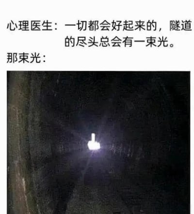 这是一张反差搞笑的图文混排梗图，上方先放出心理医生常用的励志安慰话术“一切都会好起来的，隧道的尽头总会有一束光”，随后引出“那束光：”的标注，下方配图为昏暗的隧道内部，隧道尽头的亮光形状恰好是竖中指的手势，用荒诞的反差消解了鸡汤的正向意义，调侃看似有希望的处境实际是遭遇嘲讽、状况并没有好转，充满自嘲和吐槽的情绪。