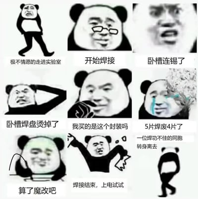 这是一组由熊猫头表情包组成的连环梗图，生动还原了电子焊接新手的崩溃全过程：从极不情愿走进实验室开始焊接，过程中接连遭遇连锡、焊盘烫掉、买错元件封装、大量元件焊废的窘境，心态从无奈到震惊、崩溃，最后摆烂魔改、尝试上电后还是以失败告终，落寞离去。每一张图都用夸张的表情搭配精准的吐槽文字，精准戳中电子焊接新手的狼狈经历，充满搞笑和共鸣感，在工科生、电子爱好者圈子里流传，用来调侃新手焊接的坎坷日常。