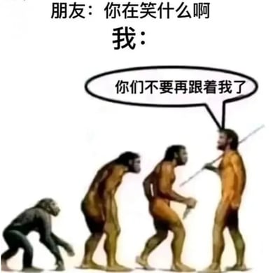 图片使用经典的人类进化序列图（从类人猿到现代人类的四个进化阶段），上方配有对话文字。朋友问“你在笑什么啊”，而“我”的回应通过进化序列中最后一个现代人类角色的对话气泡呈现：“你们不要再跟着我了”。幽默点在于将进化过程拟人化，仿佛现代人类在抱怨自己的祖先们一路“跟随”进化而来。
