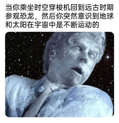 这是一张搞笑科普梗图，上方配文构建了一个场景：当人乘坐时空穿梭机回到远古时期想要参观恐龙时，突然意识到地球和太阳在宇宙中是持续运动的——这意味着远古时期的地球并不在当前的宇宙位置，时空穿梭后会直接暴露在冰冷的宇宙真空里。下方的合成图像中，一个面部冻僵、神情惊恐绝望的人怀里抱着地球，背景是浩瀚星空，形象地呈现出这个人穿梭后直接出现在宇宙中，被冻僵的悲惨处境，用夸张荒诞的画面吐槽了科幻作品里时空穿梭忽略天体运动的常见不合理设定，兼具搞笑效果和科学常识的科普性。