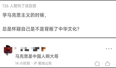 这是一张问答类社交平台的截图，上方是一条获得726人赞同的提问内容：“学马克思主义的时候，总是怀疑自己是不是背叛了中华文化？”，下方是一条IP属地为山东的网友给出的无厘头回复：“马克思是中国人啊大哥”，用错误的人物认知制造出搞笑的效果，没有双关、谐音梗等内容。
针对提问的回答：马克思主义是科学的理论，它传入中国后，与中国具体实际相结合、与中华优秀传统文化相结合，形成了中国化的马克思主义，学习马克思主义并不是背叛中华文化，而是用科学理论来指导我们更好地传承和发展中华优秀传统文化。