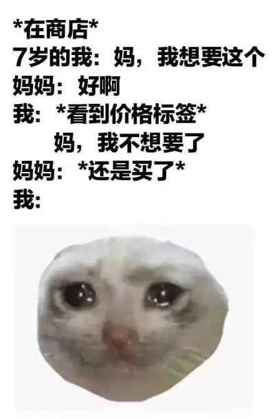 这是一张图文结合的表情包，上方以文字形式讲述了一段童年的暖心经历：7岁的“我”和妈妈在商店时，一开始想要某件商品，妈妈爽快答应后，“我”看到价格标签便懂事地改口说不想要了，但妈妈还是坚持买下了商品。下方搭配了一张眼眶含泪、鼻头泛红的猫咪图片，精准地表现出“我”当时既因为体谅父母的不易而愧疚，又因为被妈妈的爱包围而感动的复杂心情，很容易引发人们对童年与亲情的共鸣。