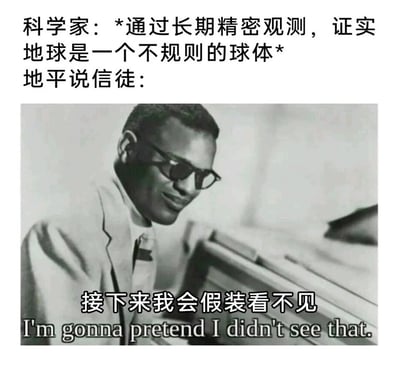 这是一张图文混排的讽刺类梗图，上方文字呈现科学家的科学结论：*通过长期精密观测，证实地球是一个不规则的球体*；下方是美国传奇盲人音乐家雷·查尔斯的黑白影像，他坐在钢琴旁，面带笑意，手臂搭在钢琴上，画面搭配中英双语字幕“接下来我会假装看不见 I'm gonna pretend I didn't see that.”，以此幽默形象地调侃地平说信徒无视确凿的科学实证，刻意回避地球是球体的事实，顽固坚持错误观点的偏执心态。