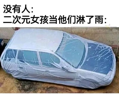 这是一张针对二次元文化的吐槽类梗图，图片上方配有分栏文字：“没有人：”与“二次元女孩当他们淋了雨：”，下方展示了一辆被皱巴巴的透明塑料膜紧紧包裹的汽车，塑料膜贴合车身的形态，精准对应了二次元作品里常见的经典设定——女性角色淋雨之后衣物会因打湿而紧紧贴在身上的画面。创作者用现实中汽车被塑料膜包裹的滑稽场景，对二次元的经典桥段进行趣味化类比，通过现实与二次元场景的反差，制造出幽默搞笑的效果，戳中二次元爱好者的共鸣点。