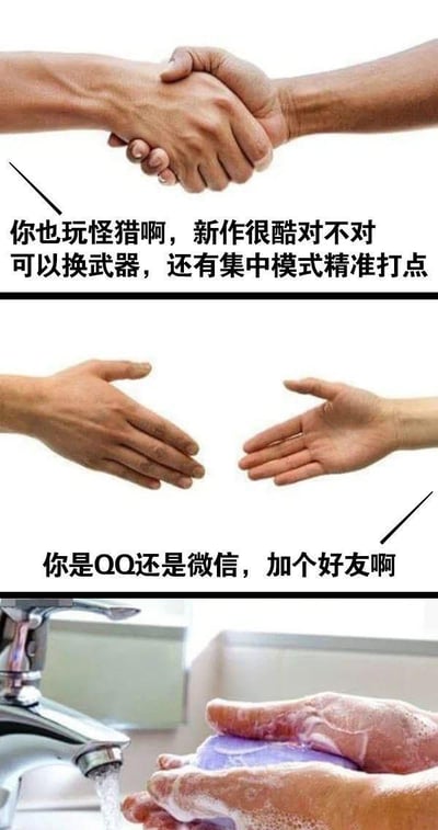 这是由三格竖排图组成的连环梗图：
1. 第一格中两只手紧紧相握，配文「你也玩怪猎啊，新作很酷对不对 可以换武器，还有集中模式精准打点」，生动表现出同好玩家相遇时的亲近与共鸣；
2. 第二格中两只手伸出却没有握在一起，配文「你是QQ还是微信，加个好友啊」，点出国内游戏社交被QQ、微信分区的现实，瞬间让氛围变得尴尬；
3. 第三格中两只手在水龙头下用肥皂仔细洗手，没有配文却用动作传递出玩家因为社交分区问题，瞬间打消加好友念头的无奈与幻灭感，通过强烈的情绪反差制造搞笑效果。