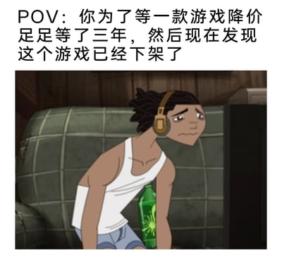 这是一张图文混排的网络梗图，上方配有中文文案“POV：你为了等一款游戏降价足足等了三年，然后现在发现这个游戏已经下架了”，下方是一段动画截图。截图中的动画男性角色是《乡下人》里的莱利·弗里曼，他戴着耳机，身穿白色背心与牛仔短裤，神情沮丧，眉头紧皱、嘴角下撇，身体前倾颓废地看向屏幕，身后沙发上还放着一瓶绿色饮料，整体画面将角色的失落感拉满，精准戳中游戏玩家为等待折扣而错过购买时机，最终彻底失去获取游戏机会的遗憾与崩溃心态，用夸张的情绪引发玩家群体的共鸣。