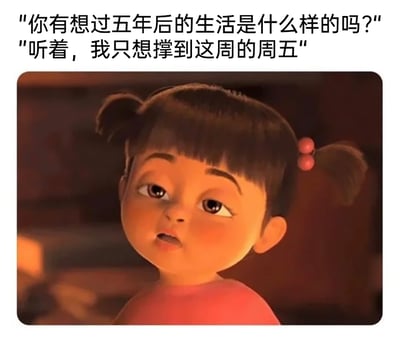 这是一张由动画电影截图改编的自嘲类表情包，截图内容出自美国动画《神偷奶爸》中的角色艾格尼丝，图中的艾格尼丝眼神涣散、表情倦怠，带着无奈的神态，嘴巴微张正说着话。图片上方配有一段反差感强烈的对话：一方提问关于五年后未来生活的规划，另一方则直白表示只想撑到本周周五。这段对话用宏大的人生规划提问和当下仅盼着周末休息的回答形成鲜明对比，精准戳中当代打工人被工作消耗精力，失去对长远规划的热情，只迫切期待周末到来的疲惫心态，以幽默自嘲的方式精准表达了职场人的真实心声，容易引发广大打工人的共鸣。