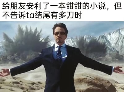 图片上方配有文字“给朋友安利了一本甜甜的小说，但不告诉ta结尾有多刀时”，下方是漫威电影宇宙中托尼·斯塔克（钢铁侠）的影视截图。图中托尼·斯塔克身着西装，戴着墨镜，双臂张开自信地站立，背景是山脉和爆炸场景，形象地表现出推荐者明知小说结尾令人心碎（“刀”为网络热词，意为虐心、令人难过）却故意隐瞒，以冷静外表掩盖“腹黑”行为的幽默场景。