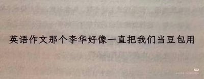 这是一张纯文字类的校园吐槽梗图，背景为浅灰色纹理底，核心文字内容为“英语作文那个李华好像一直把我们当豆包用”。其中“李华”是国内英语考试作文题中频繁出现的经典虚拟人物，他常常需要撰写各类英文邮件、邀请函、倡议书等文本，但每次都需要考生帮他完成写作；“豆包”则是字节跳动开发的AI助手，常被用户用来代写文案、解答问题。这句话用巧妙的双关吐槽：考生每次都要替李华完成各种英语写作任务，就像被当成AI工具“豆包”一样被使唤，精准戳中了学生做英语作文题时的无奈与哭笑不得的心情，充满趣味与共鸣感。