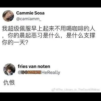 这是一张社交媒体截图，内容为一段推文问答。上方用户 Cammie Sosa 表示自己非常佩服早上不用喝咖啡的人，并询问对方有什么晨起恶习、究竟靠什么支撑一天。下方用户 fries van noten 回复“仇恨”。这个回答把咖啡通常提供的生理提神作用，替换成强烈的负面情绪，形成夸张、自嘲的黑色幽默，表达现代人靠怨气或愤怒维持行动力的疲惫状态。图中主要为黑白文字界面，配有两个用户头像，右下角有微博搬运水印。