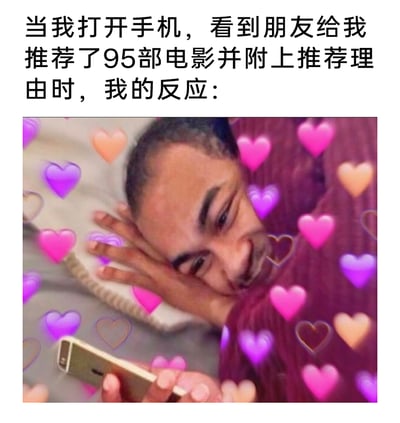 这是一张经过二次创作的图文结合表情包，上方配文设定了场景：当打开手机看到朋友用心推荐了95部电影还附上推荐理由时的反应。下方是一位真实男性，他趴在床上，一只手轻靠脸颊，另一只手拿着手机，脸上露出害羞又幸福的笑容，画面中还布满了粉紫色的爱心特效，生动地传递出收到朋友如此用心的分享时，内心满是感动、甜蜜与温暖的情绪，能够引发有过类似暖心社交经历的用户共鸣，常被用于社交平台分享自己的暖心时刻。