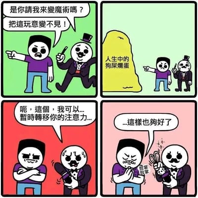 这是一幅四格连环卡通漫画，以幽默治愈的风格讲述了人们面对生活烦心事的心态转变。第一格中，一名面露怒色的男子对着魔术师，要求对方把某个东西变不见，魔术师则笑着询问是否是对方请自己来变魔术；第二格揭示了男子想要消除的是“人生中的狗屎烂蛋”——也就是生活里层出不穷的糟心事与不如意；第三格中魔术师面露难色、额头冒汗，表示自己无法消除这些烦心事，只能暂时转移男子的注意力；第四格中魔术师变出一个简单的小魔术，原本愤怒的男子见状鼓掌，接受了这种“转移注意力”的方式，表示这样就足够了。漫画通过这个贴近生活的情节，传递了在无法彻底解决生活困境时，通过小的慰藉来消解负面情绪、自我安慰的生活态度，用轻松的方式引发读者共鸣。