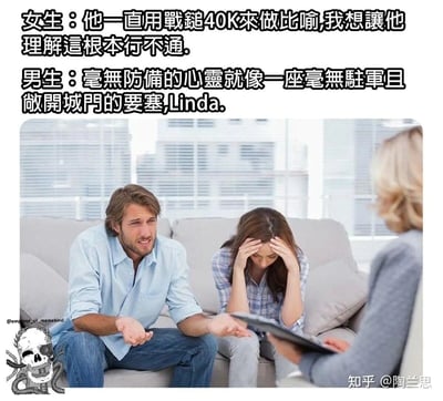 这是一张搞笑梗图，画面呈现的是一对情侣在心理咨询室的场景：女生坐在沙发上双手抱头，低头显得十分崩溃烦躁；男生则摊开双手、一脸无奈地对着背身的心理咨询师；咨询师手持记录板倾听。配文显示女生向咨询师抱怨男友总是用《战锤40K》的内容来做日常比喻，自己想让男友明白这种沟通方式完全行不通，但男生依旧我行我素，用战锤世界观里“毫无驻军且敞开城门的要塞”来比喻“毫无防备的心灵”，完全没意识到女友的不满，生动凸显出男生沉迷小众爱好而忽略情侣间有效沟通的矛盾，充满搞笑又无奈的氛围。